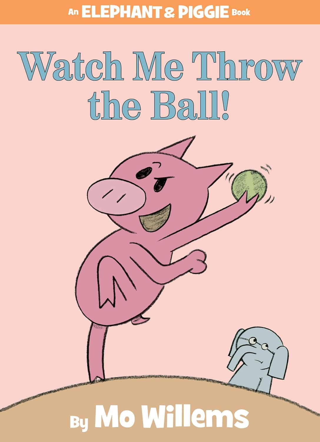 Watch Me Throw the Ball! (An Elephant & Piggie Book)